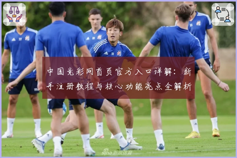 中国竞彩网首页官方入口详解：新手注册教程与核心功能亮点全解析