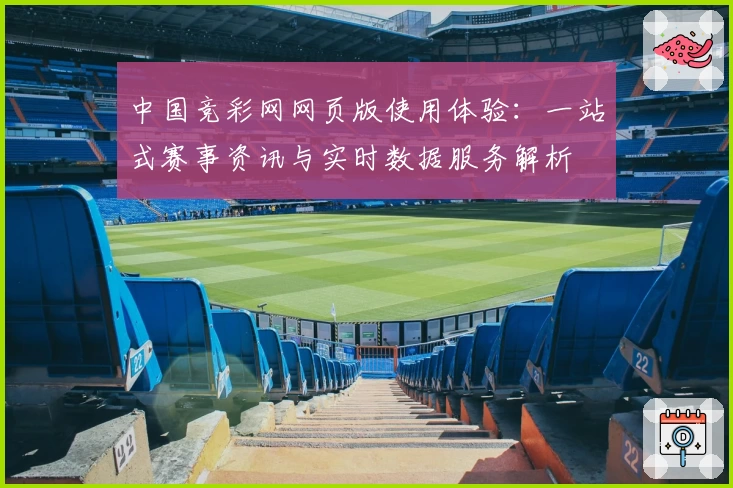 中国竞彩网网页版使用体验：一站式赛事资讯与实时数据服务解析
