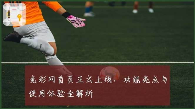 竟彩网首页正式上线,功能亮点与使用体验全解析