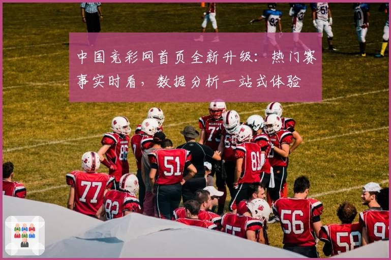 中国竞彩网首页全新升级：热门赛事实时看，数据分析一站式体验