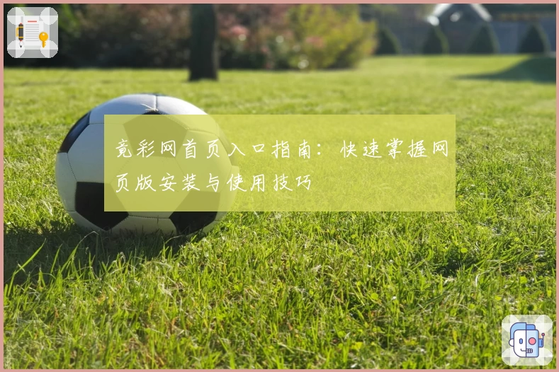 竟彩网首页入口指南:快速掌握网页版安装与使用技巧