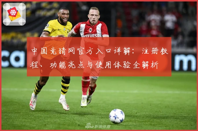 中国竞猜网官方入口详解：注册教程、功能亮点与使用体验全解析
