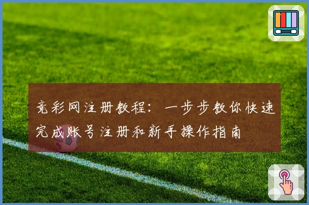 竞彩网注册教程：一步步教你快速完成账号注册和新手操作指南