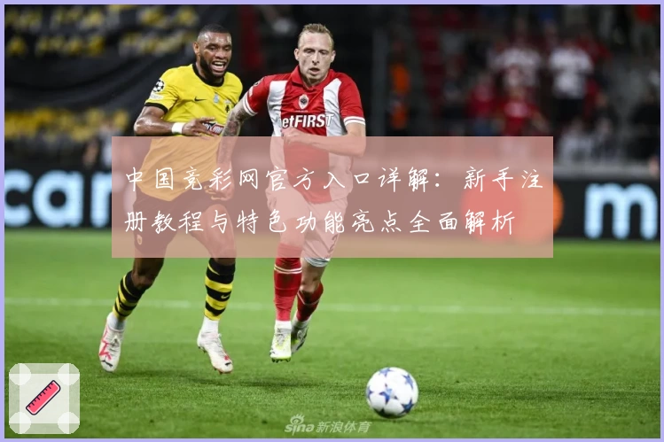 中国竞彩网官方入口详解：新手注册教程与特色功能亮点全面解析