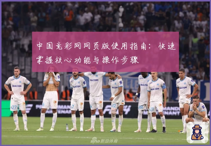 中国竞彩网网页版使用指南:快速掌握核心功能与操作步骤